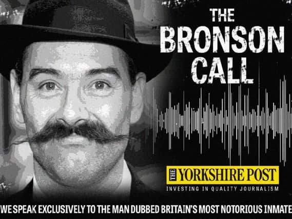 The Yorkshire Post spoke exclusively to notorious inmate Charles Bronson